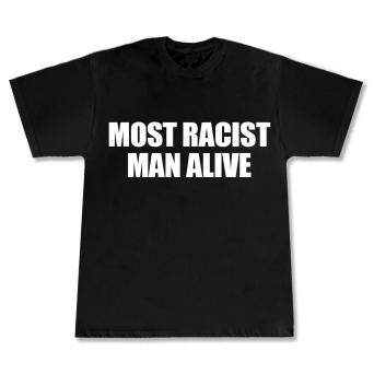 racist T-shirt Most Racist