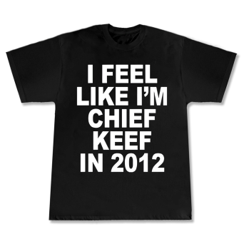 T-shirt I feel like chief keef