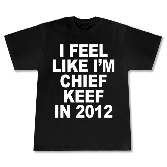 T-shirt I feel like chief keef