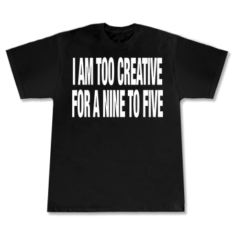 Im too creative mopckup T-shirt I am too creative for a nine to five
