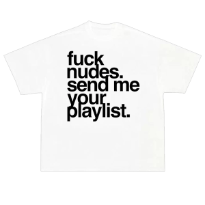 T-shirt fuck nudes send me your playlist biały
